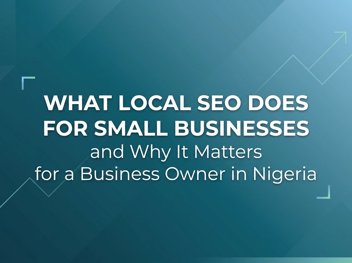 What Local SEO Does for Small Businesses and Why It Matters for a Business Owner in Nigeria