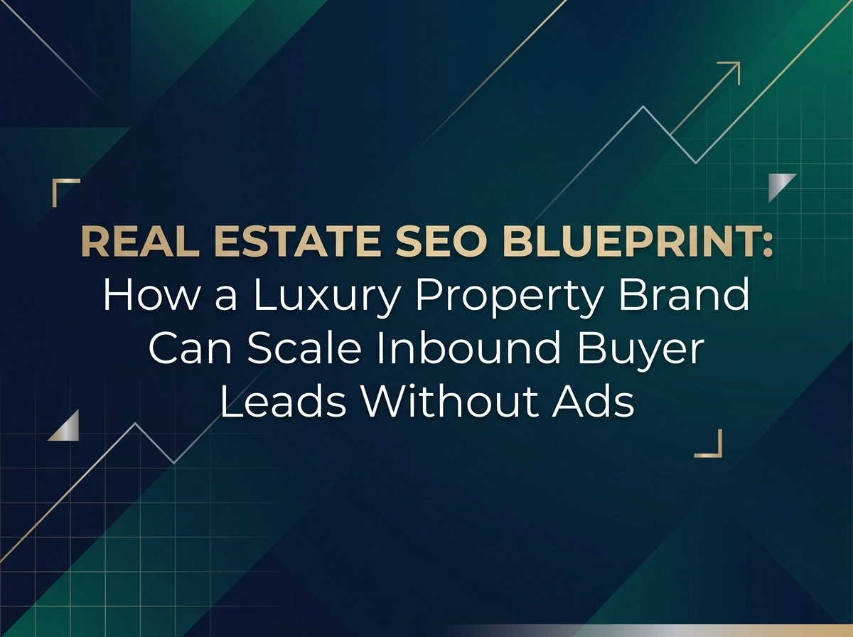 Real Estate SEO Blueprint: How a Luxury Property Brand Can Scale Inbound Buyer Leads Without Ads