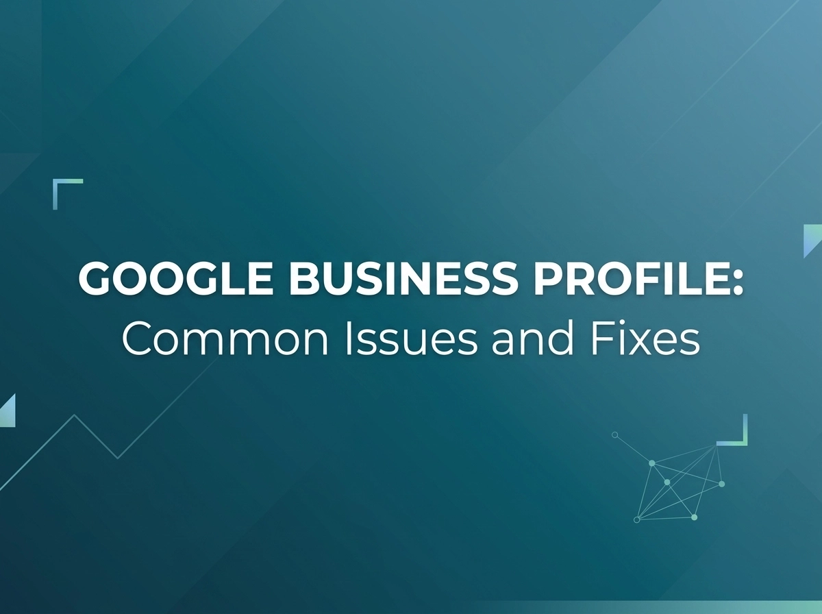 Google Business Profile Common Issues and Fixes